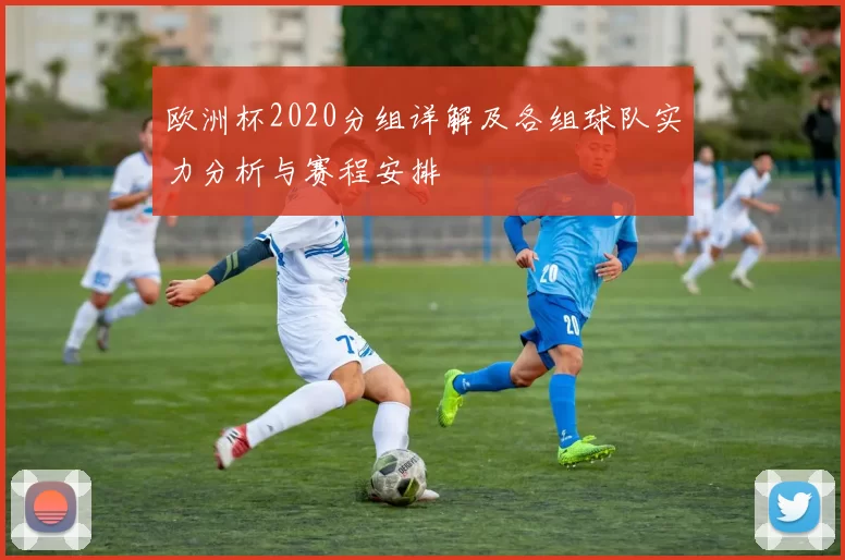 欧洲杯2020分组详解及各组球队实力分析与赛程安排